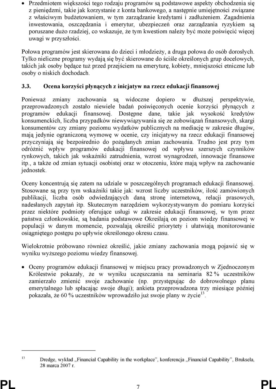 Zagadnienia inwestowania, oszczędzania i emerytur, ubezpieczeń oraz zarządzania ryzykiem są poruszane dużo rzadziej, co wskazuje, że tym kwestiom należy być może poświęcić więcej uwagi w przyszłości.