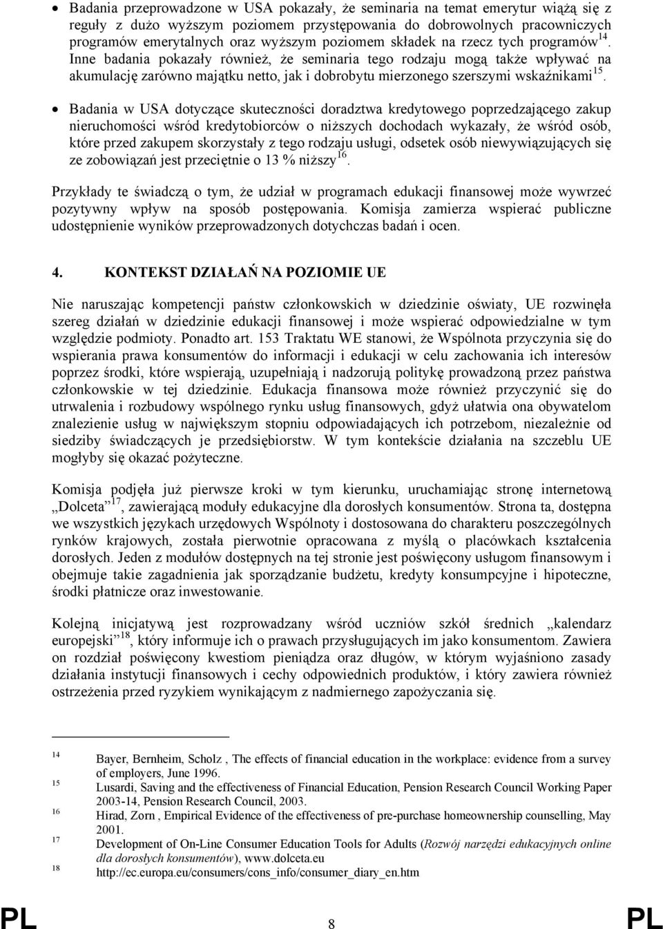 Inne badania pokazały również, że seminaria tego rodzaju mogą także wpływać na akumulację zarówno majątku netto, jak i dobrobytu mierzonego szerszymi wskaźnikami 15.