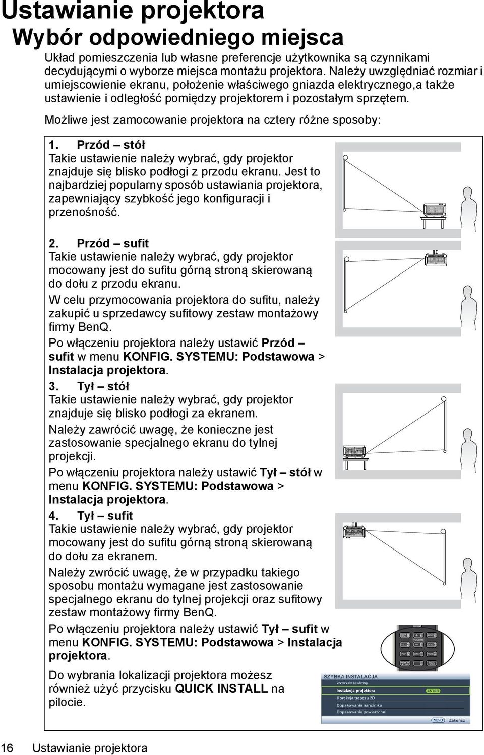 Możliwe jest zamocowanie projektora na cztery różne sposoby: 1. Przód stół Takie ustawienie należy wybrać, gdy projektor znajduje się blisko podłogi z przodu ekranu.