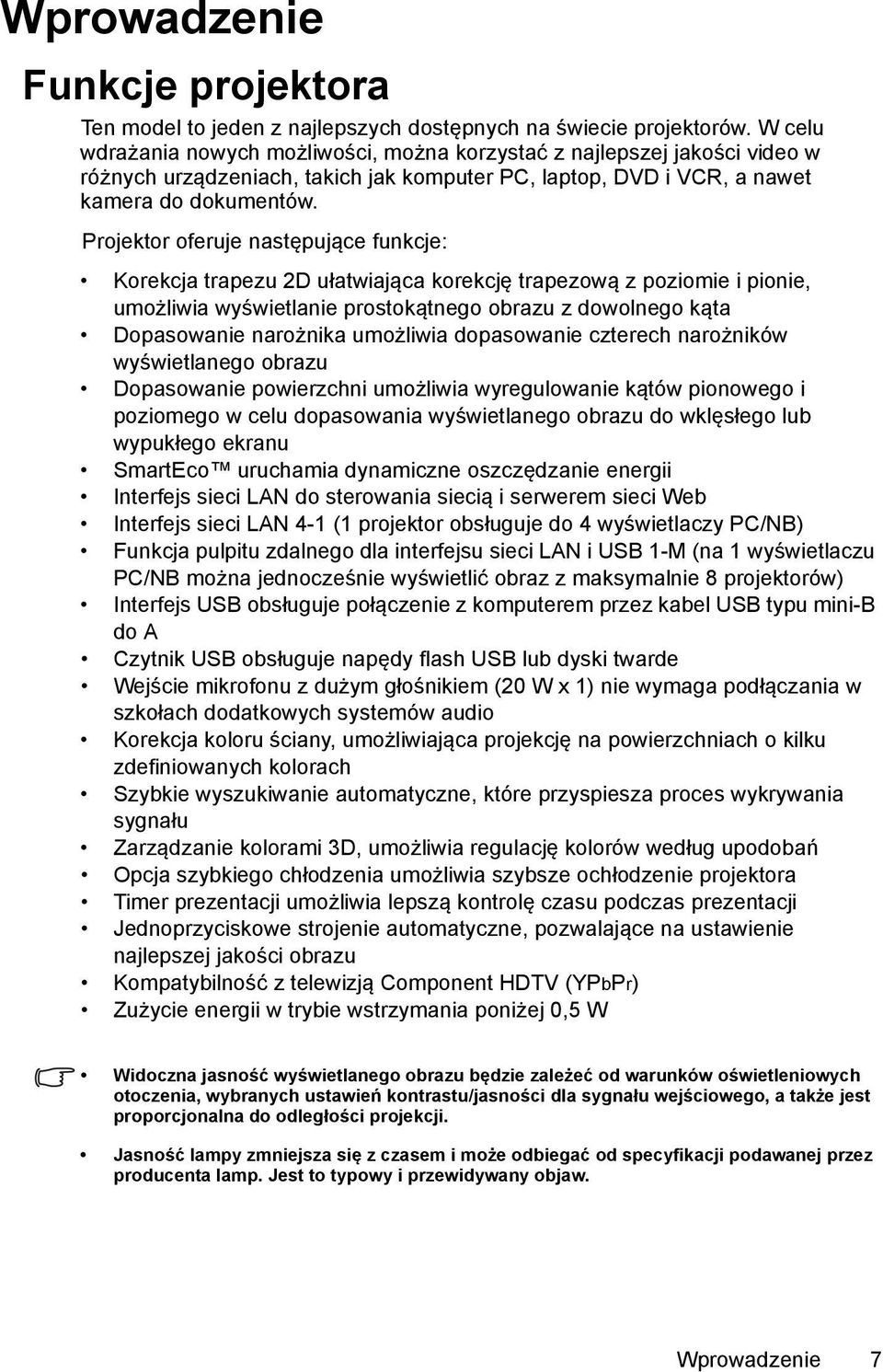 Projektor oferuje następujące funkcje: Korekcja trapezu 2D ułatwiająca korekcję trapezową z poziomie i pionie, umożliwia wyświetlanie prostokątnego obrazu z dowolnego kąta Dopasowanie narożnika