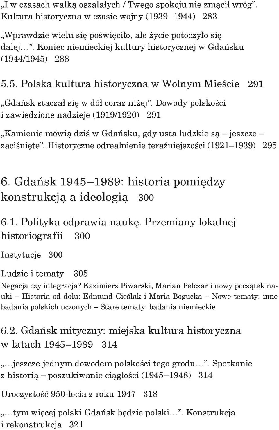 Dowody polskości i zawiedzione nadzieje (1919/1920) 291 Kamienie mówią dziś w Gdańsku, gdy usta ludzkie są jeszcze zaciśnięte. Historyczne odrealnienie teraźniejszości (1921 1939) 295 6.