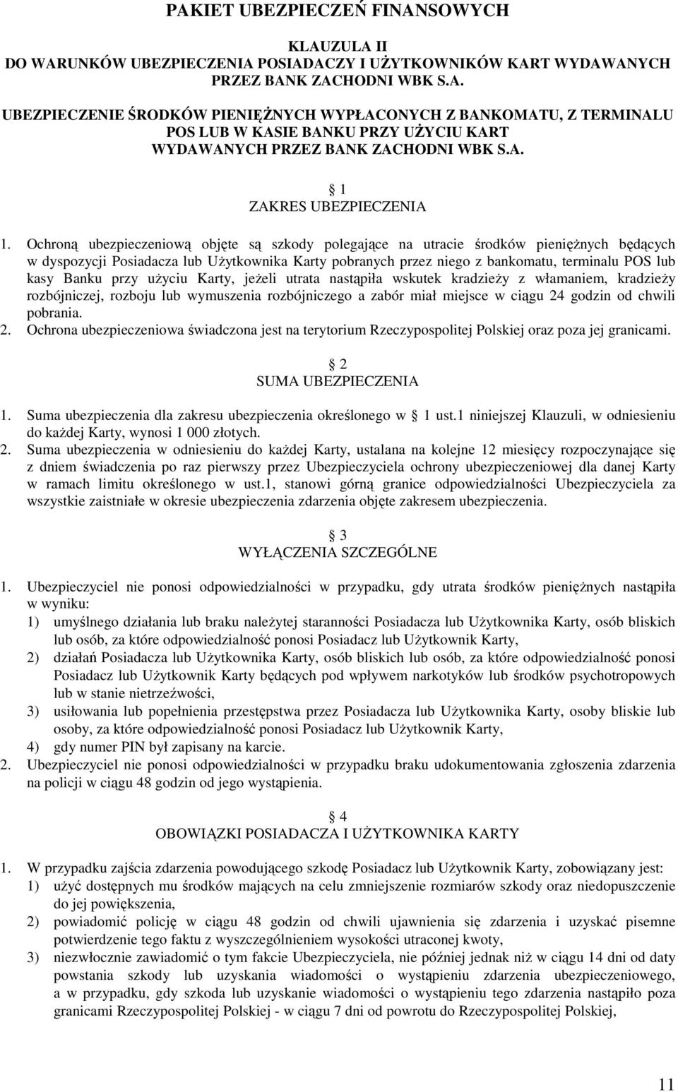 Ochroną ubezpieczeniową objęte są szkody polegające na utracie środków pienięŝnych będących w dyspozycji Posiadacza lub UŜytkownika Karty pobranych przez niego z bankomatu, terminalu POS lub kasy