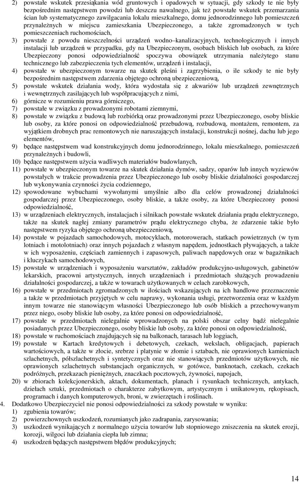 3) powstałe z powodu nieszczelności urządzeń wodno kanalizacyjnych, technologicznych i innych instalacji lub urządzeń w przypadku, gdy na Ubezpieczonym, osobach bliskich lub osobach, za które