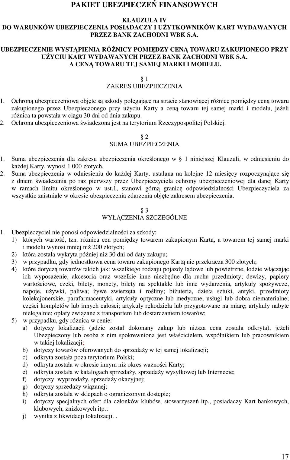 Ochroną ubezpieczeniową objęte są szkody polegające na stracie stanowiącej róŝnicę pomiędzy ceną towaru zakupionego przez Ubezpieczonego przy uŝyciu Karty a ceną towaru tej samej marki i modelu,