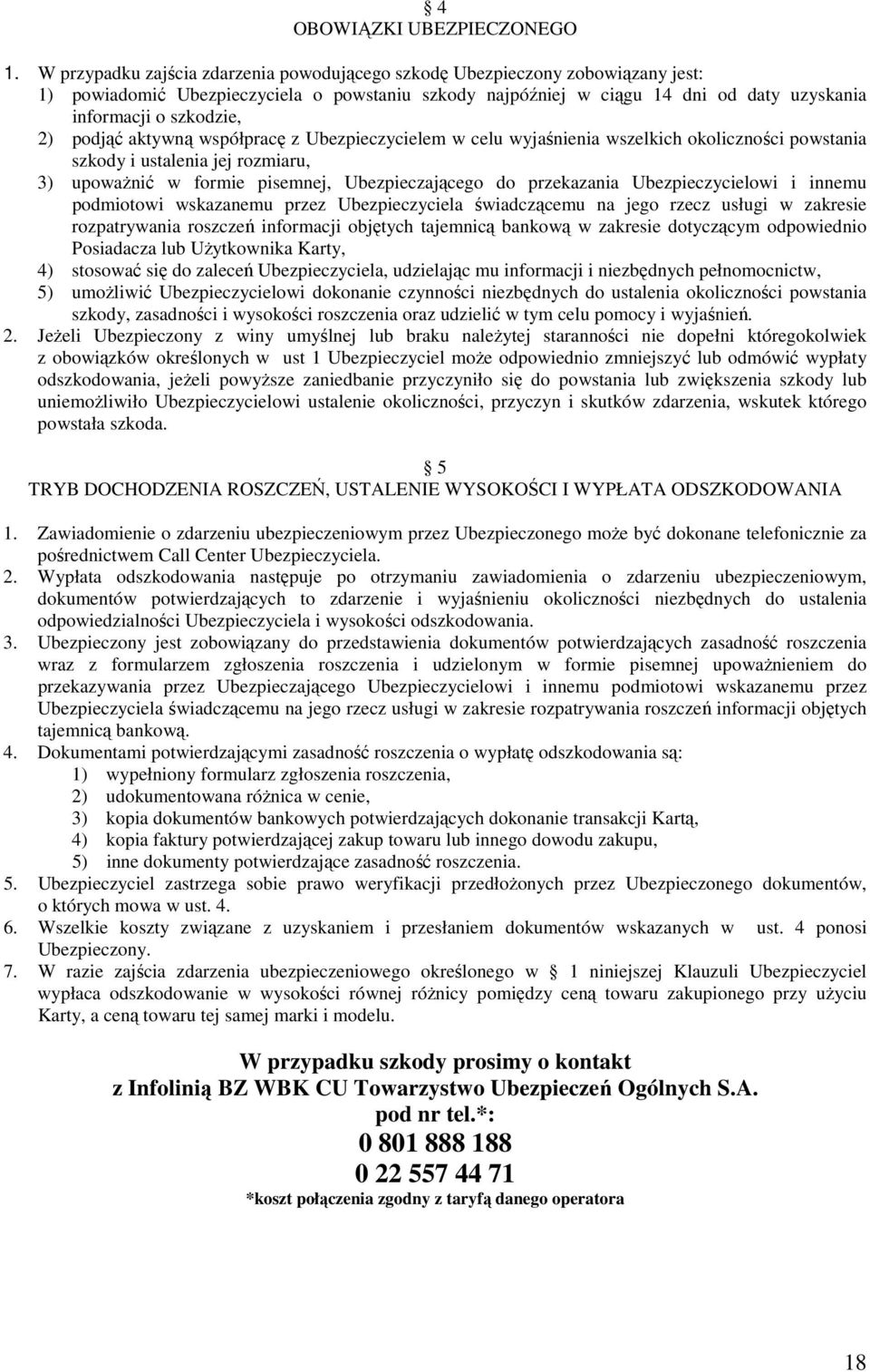 podjąć aktywną współpracę z Ubezpieczycielem w celu wyjaśnienia wszelkich okoliczności powstania szkody i ustalenia jej rozmiaru, 3) upowaŝnić w formie pisemnej, Ubezpieczającego do przekazania