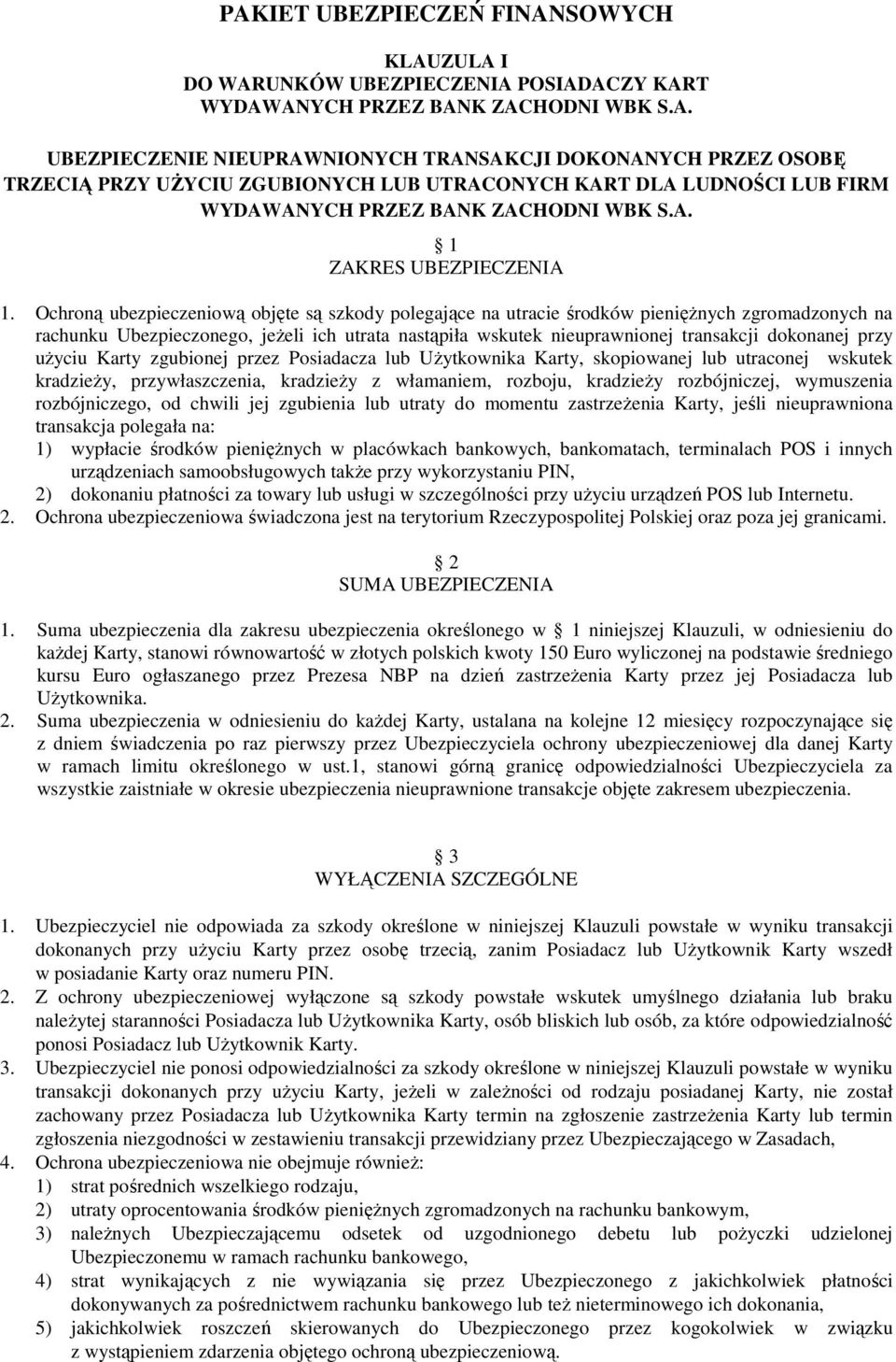 Ochroną ubezpieczeniową objęte są szkody polegające na utracie środków pienięŝnych zgromadzonych na rachunku Ubezpieczonego, jeŝeli ich utrata nastąpiła wskutek nieuprawnionej transakcji dokonanej