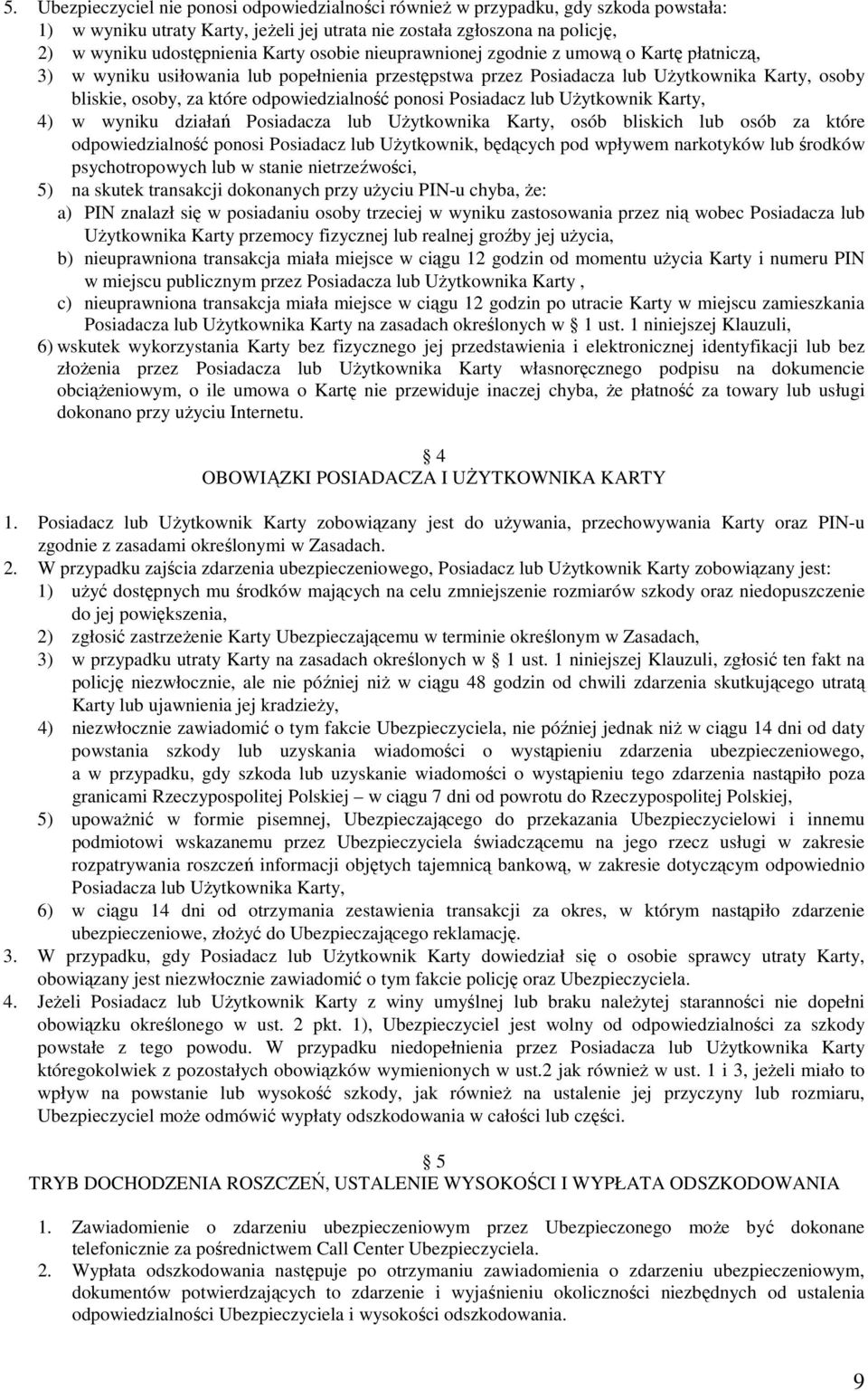 ponosi Posiadacz lub UŜytkownik Karty, 4) w wyniku działań Posiadacza lub UŜytkownika Karty, osób bliskich lub osób za które odpowiedzialność ponosi Posiadacz lub UŜytkownik, będących pod wpływem