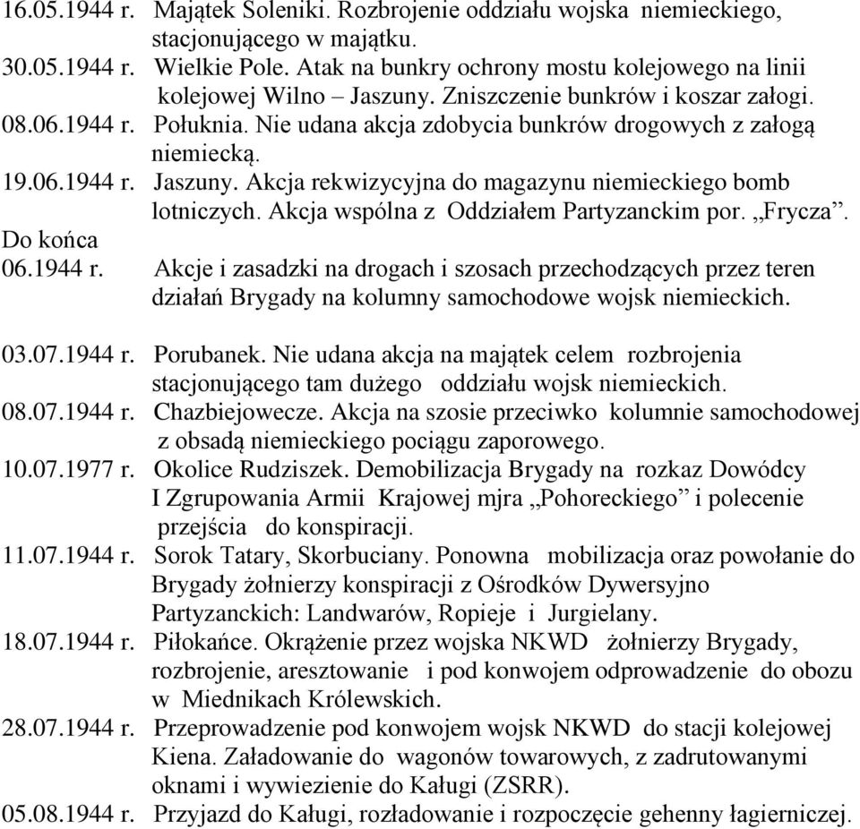 19.06.1944 r. Jaszuny. Akcja rekwizycyjna do magazynu niemieckiego bomb lotniczych. Akcja wspólna z Oddziałem Partyzanckim por. Frycza. Do końca 06.1944 r. Akcje i zasadzki na drogach i szosach przechodzących przez teren działań Brygady na kolumny samochodowe wojsk niemieckich.