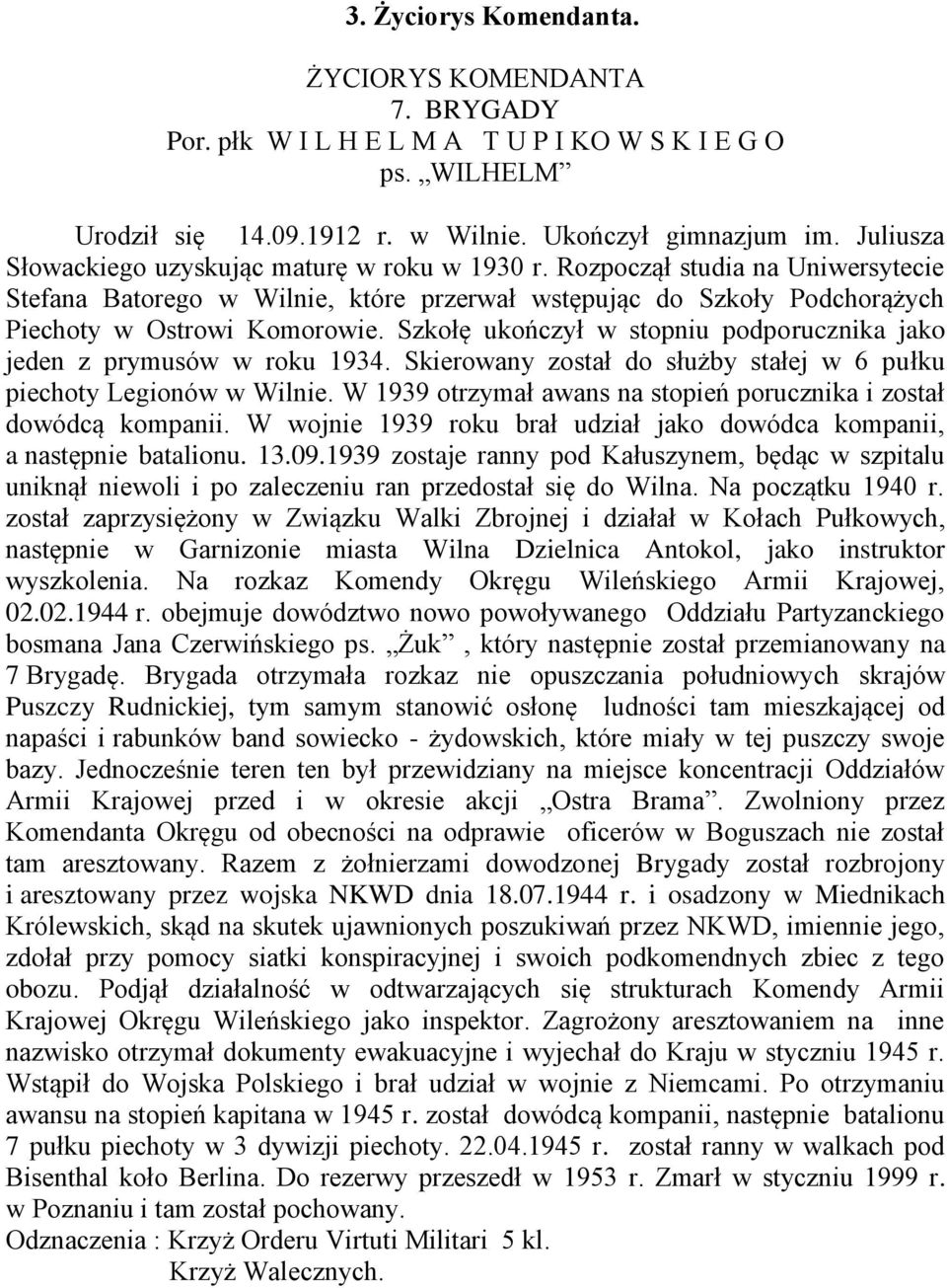 Szkołę ukończył w stopniu podporucznika jako jeden z prymusów w roku 1934. Skierowany został do służby stałej w 6 pułku piechoty Legionów w Wilnie.