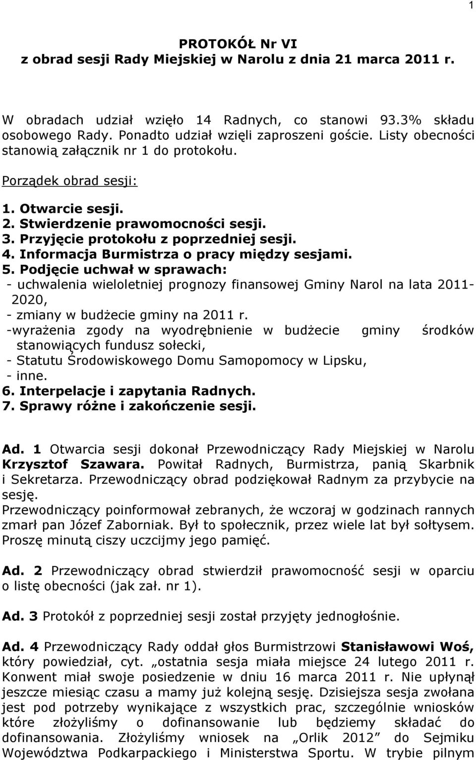 Informacja Burmistrza o pracy między sesjami. 5. Podjęcie uchwał w sprawach: - uchwalenia wieloletniej prognozy finansowej Gminy Narol na lata 2011-2020, - zmiany w budżecie gminy na 2011 r.