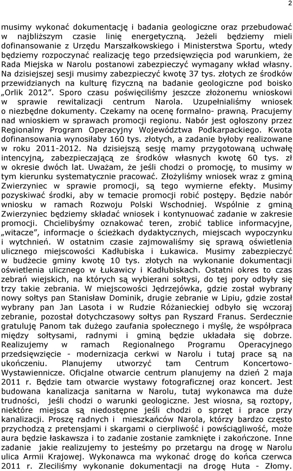 zabezpieczyć wymagany wkład własny. Na dzisiejszej sesji musimy zabezpieczyć kwotę 37 tys. złotych ze środków przewidzianych na kulturę fizyczną na badanie geologiczne pod boisko Orlik 2012.