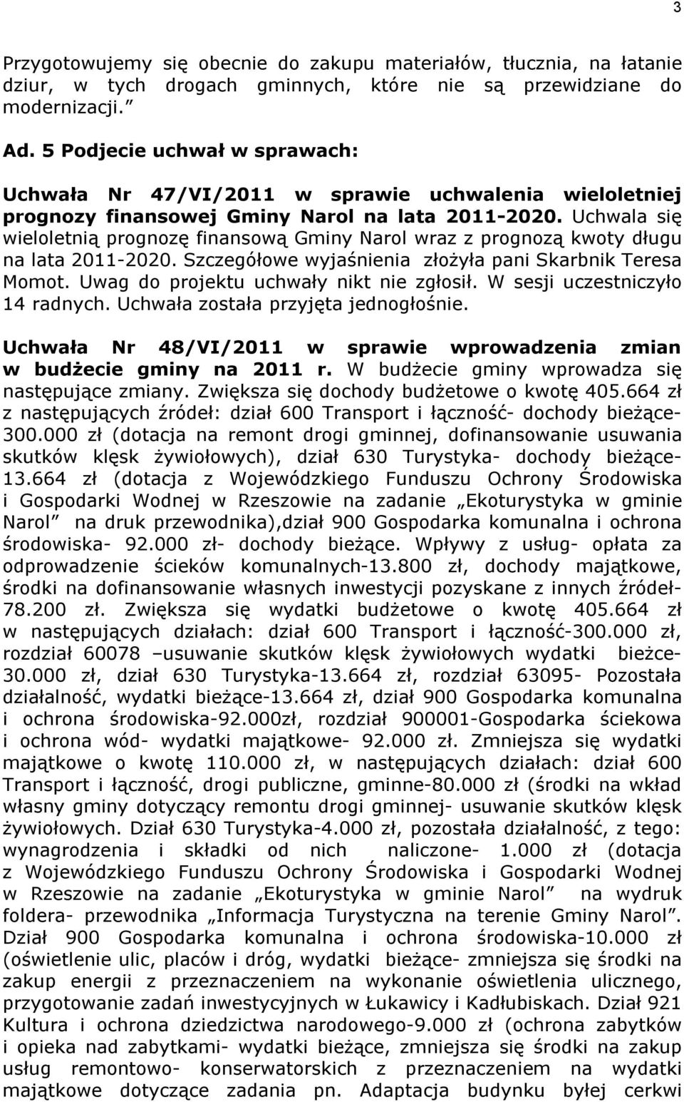 Uchwala się wieloletnią prognozę finansową Gminy Narol wraz z prognozą kwoty długu na lata 2011-2020. Szczegółowe wyjaśnienia złożyła pani Skarbnik Teresa Momot.