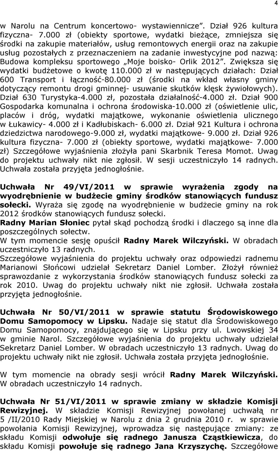 Budowa kompleksu sportowego Moje boisko- Orlik 2012. Zwiększa się wydatki budżetowe o kwotę 110.000 zł w następujących działach: Dział 600 Transport i łączność-80.