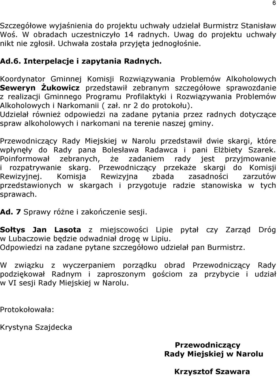 Koordynator Gminnej Komisji Rozwiązywania Problemów Alkoholowych Seweryn Żukowicz przedstawił zebranym szczegółowe sprawozdanie z realizacji Gminnego Programu Profilaktyki i Rozwiązywania Problemów