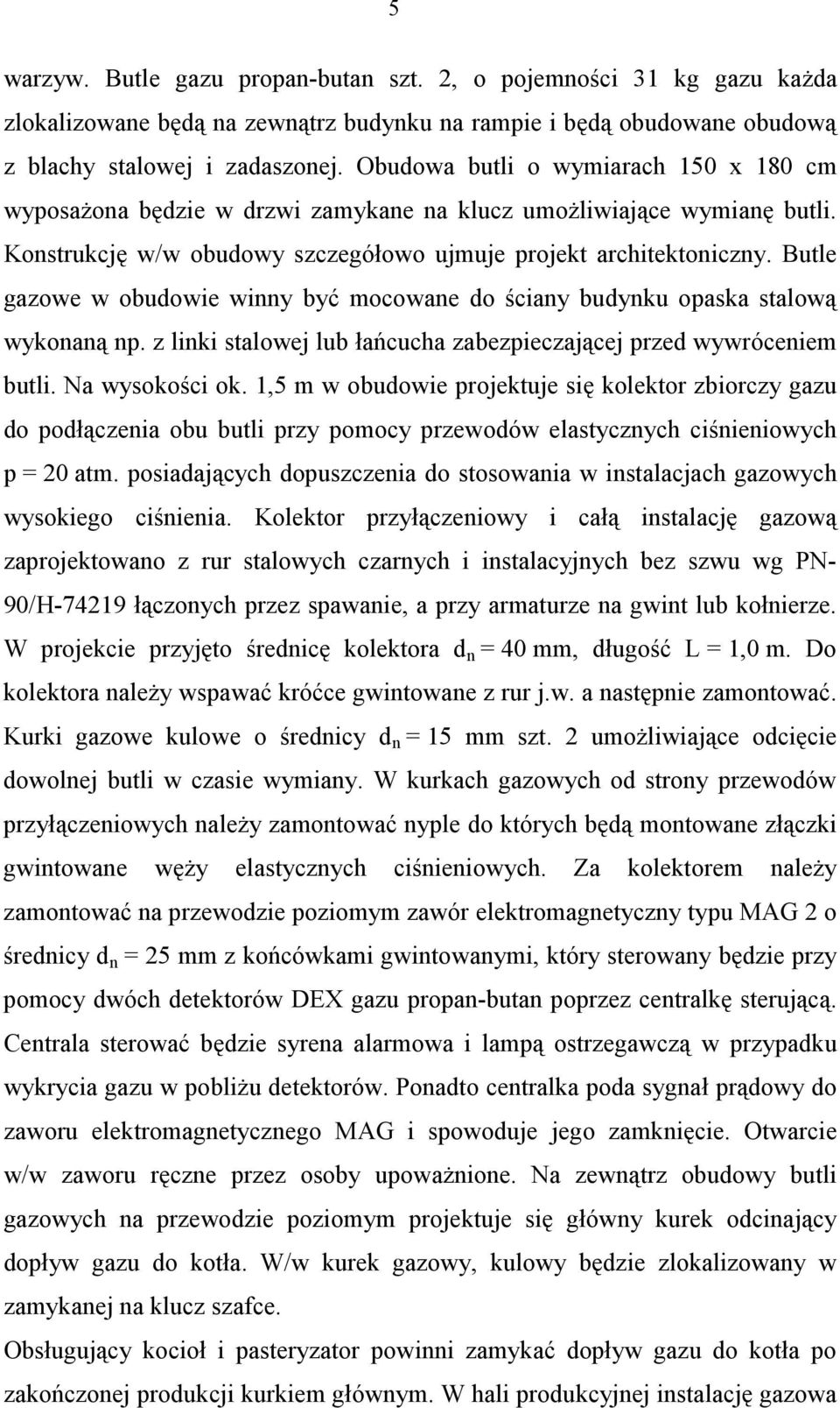 Butle gazowe w obudowie winny być mocowane do ściany budynku opaska stalową wykonaną np. z linki stalowej lub łańcucha zabezpieczającej przed wywróceniem butli. Na wysokości ok.