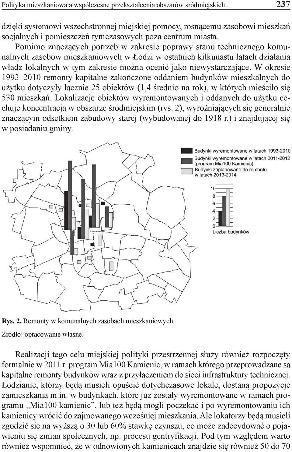 Pomimo znaczących potrzeb w zakresie poprawy stanu technicznego komunalnych zasobów mieszkaniowych w Łodzi w ostatnich kilkunastu latach działania władz lokalnych w tym zakresie można ocenić jako