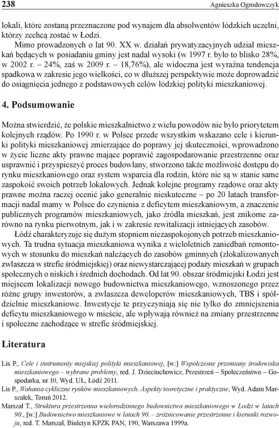 18,76%), ale widoczna jest wyraźna tendencja spadkowa w zakresie jego wielkości, co w dłuższej perspektywie może doprowadzić do osiągnięcia jednego z podstawowych celów łódzkiej polityki