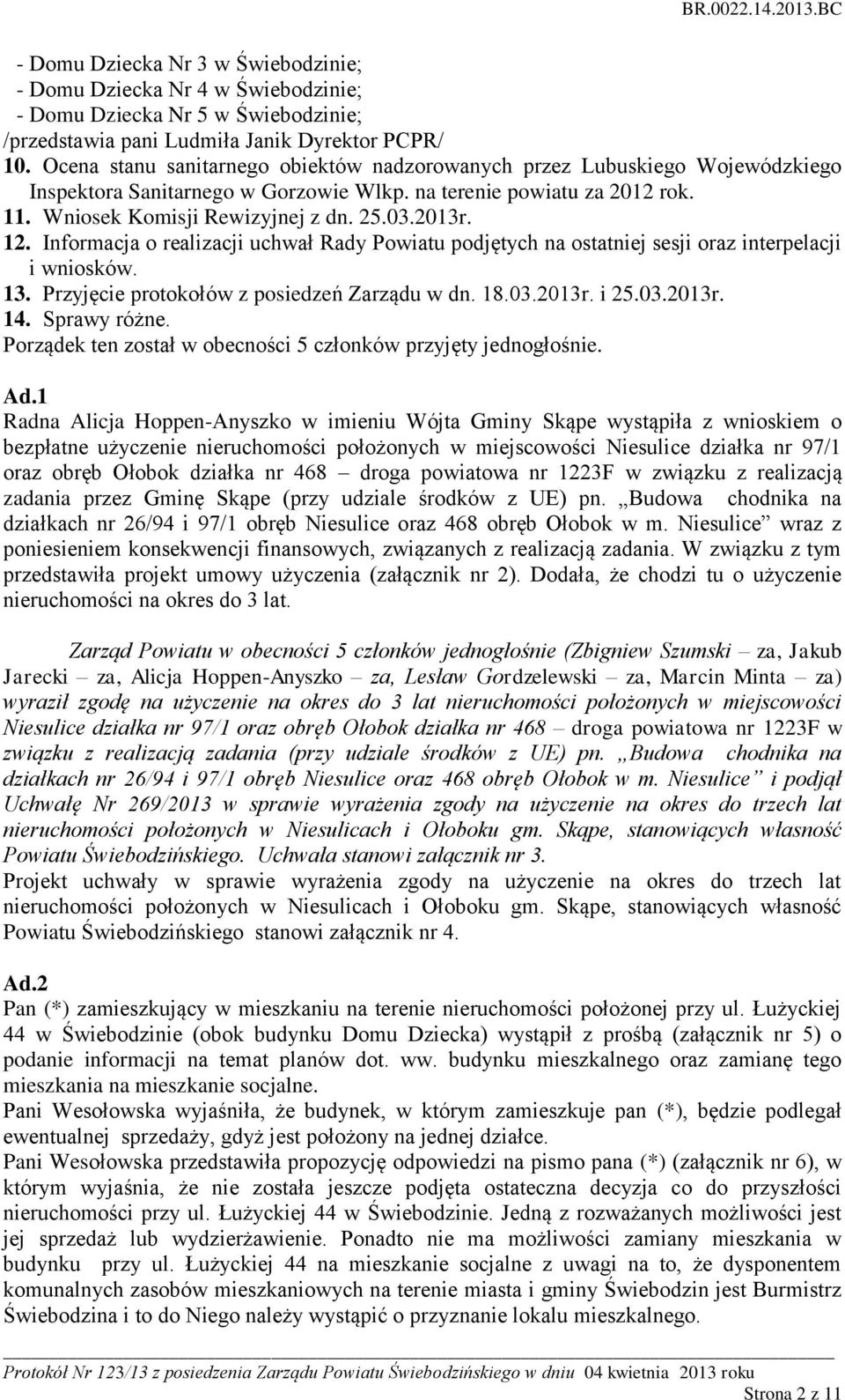 12. Informacja o realizacji uchwał Rady Powiatu podjętych na ostatniej sesji oraz interpelacji i wniosków. 13. Przyjęcie protokołów z posiedzeń Zarządu w dn. 18.03.2013r. i 25.03.2013r. 14.