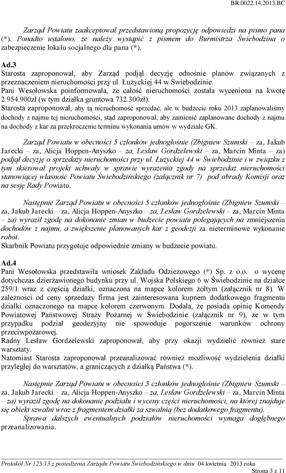 3 Starosta zaproponował, aby Zarząd podjął decyzję odnośnie planów związanych z przeznaczeniem nieruchomości przy ul. Łużyckiej 44 w Świebodzinie.