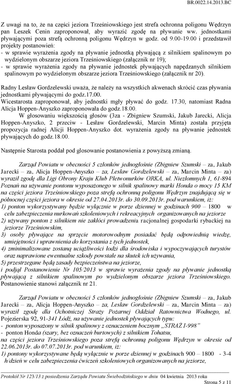 00 i przedstawił projekty postanowień: - w sprawie wyrażenia zgody na pływanie jednostką pływającą z silnikiem spalinowym po wydzielonym obszarze jeziora Trześniowskiego (załącznik nr 19); - w