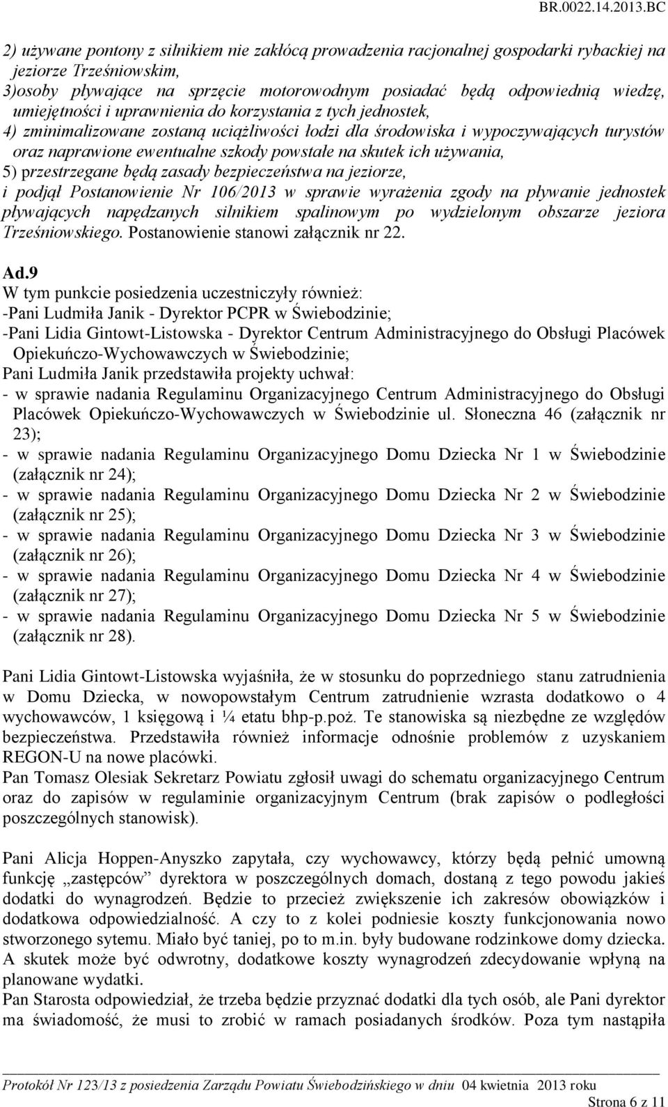 skutek ich używania, 5) przestrzegane będą zasady bezpieczeństwa na jeziorze, i podjął Postanowienie Nr 106/2013 w sprawie wyrażenia zgody na pływanie jednostek pływających napędzanych silnikiem