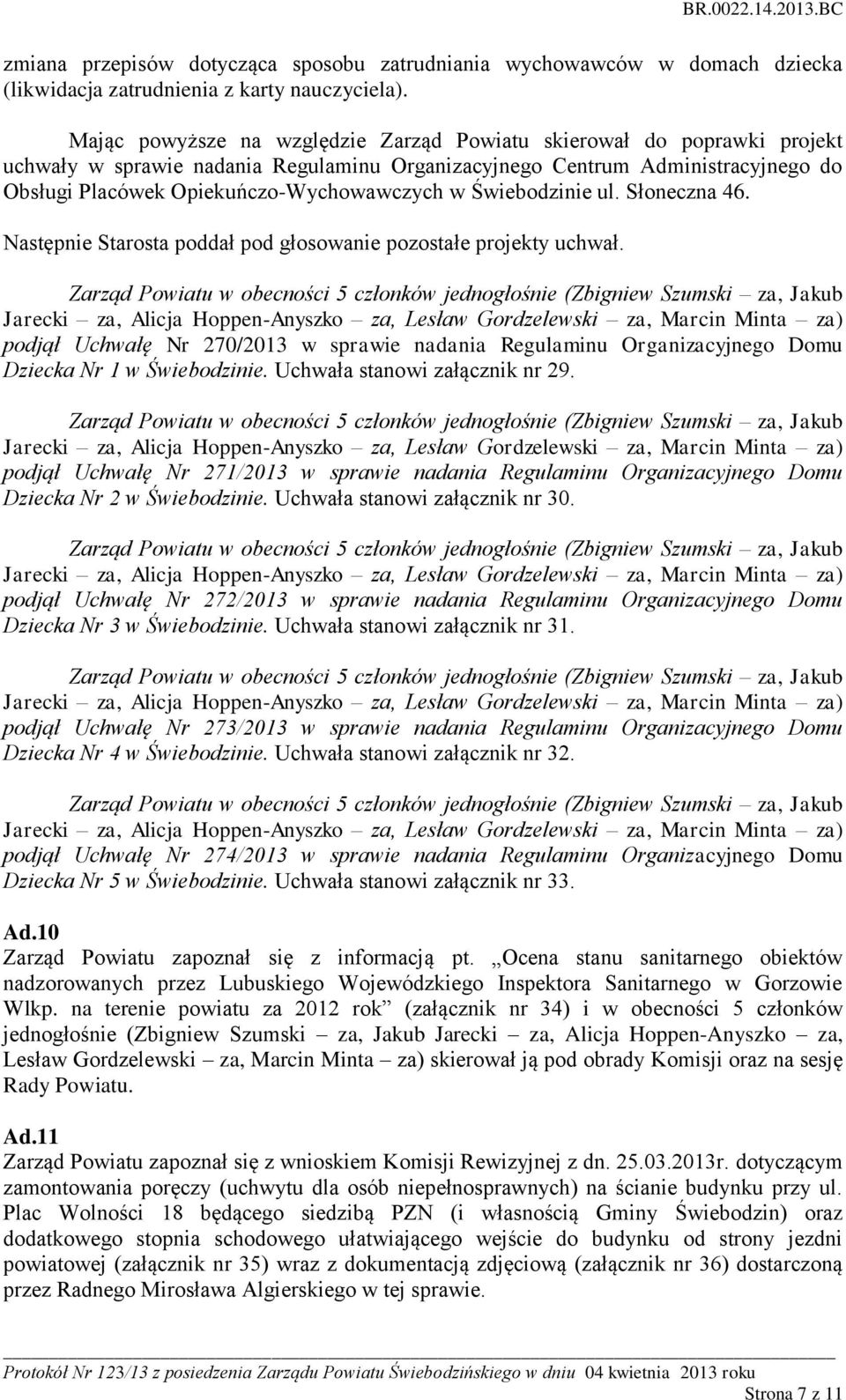 Świebodzinie ul. Słoneczna 46. Następnie Starosta poddał pod głosowanie pozostałe projekty uchwał.