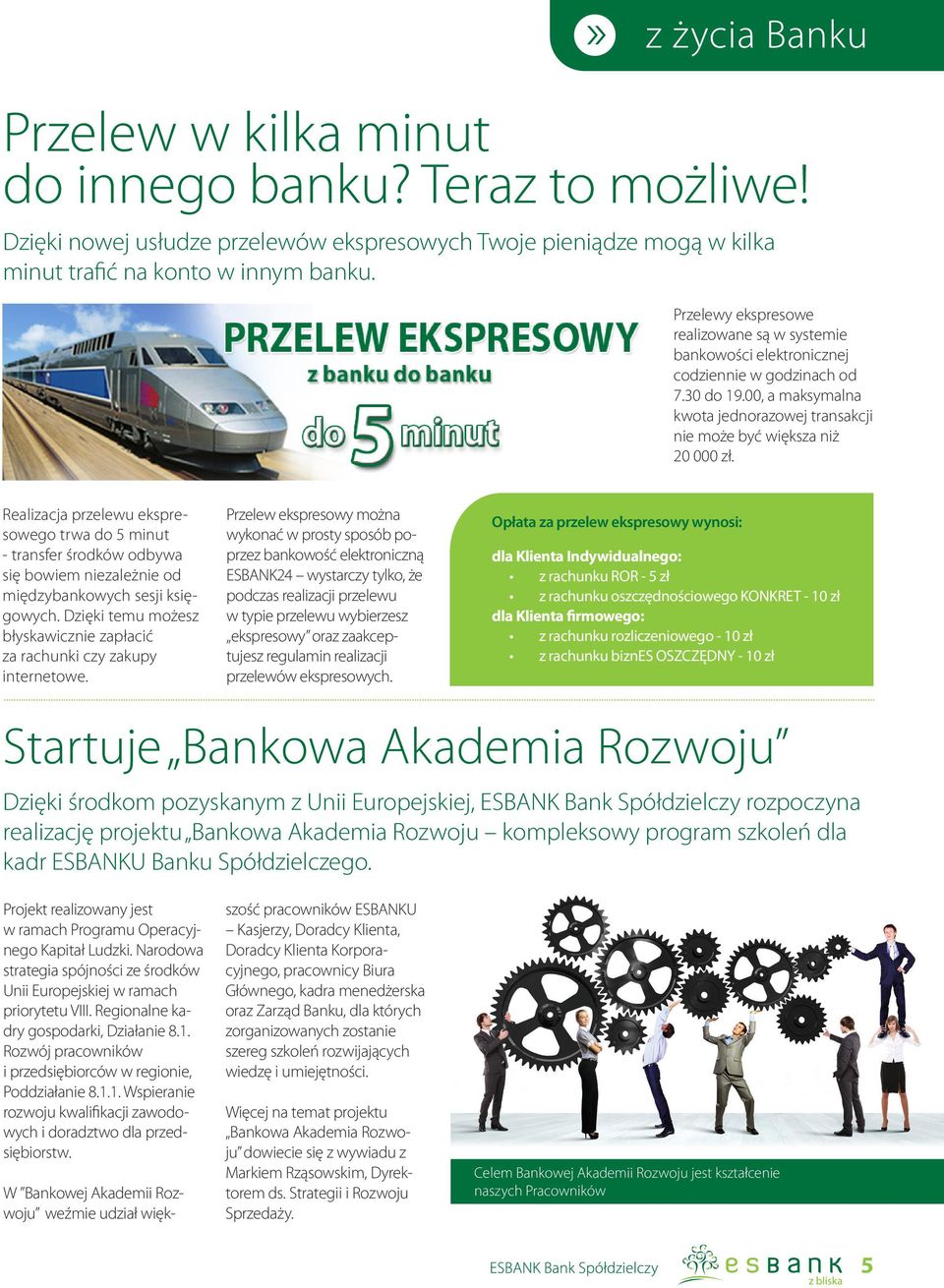 Realizacja przelewu ekspresowego trwa do 5 minut - transfer środków odbywa się bowiem niezależnie od międzybankowych sesji księgowych.