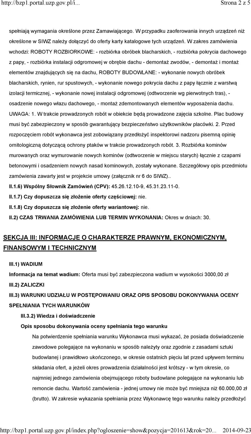 W zakres zamówienia wchodzi: ROBOTY ROZBIORKOWE: - rozbiórka obróbek blacharskich, - rozbiórka pokrycia dachowego z papy, - rozbiórka instalacji odgromowej w obrębie dachu - demontaż zwodów, -