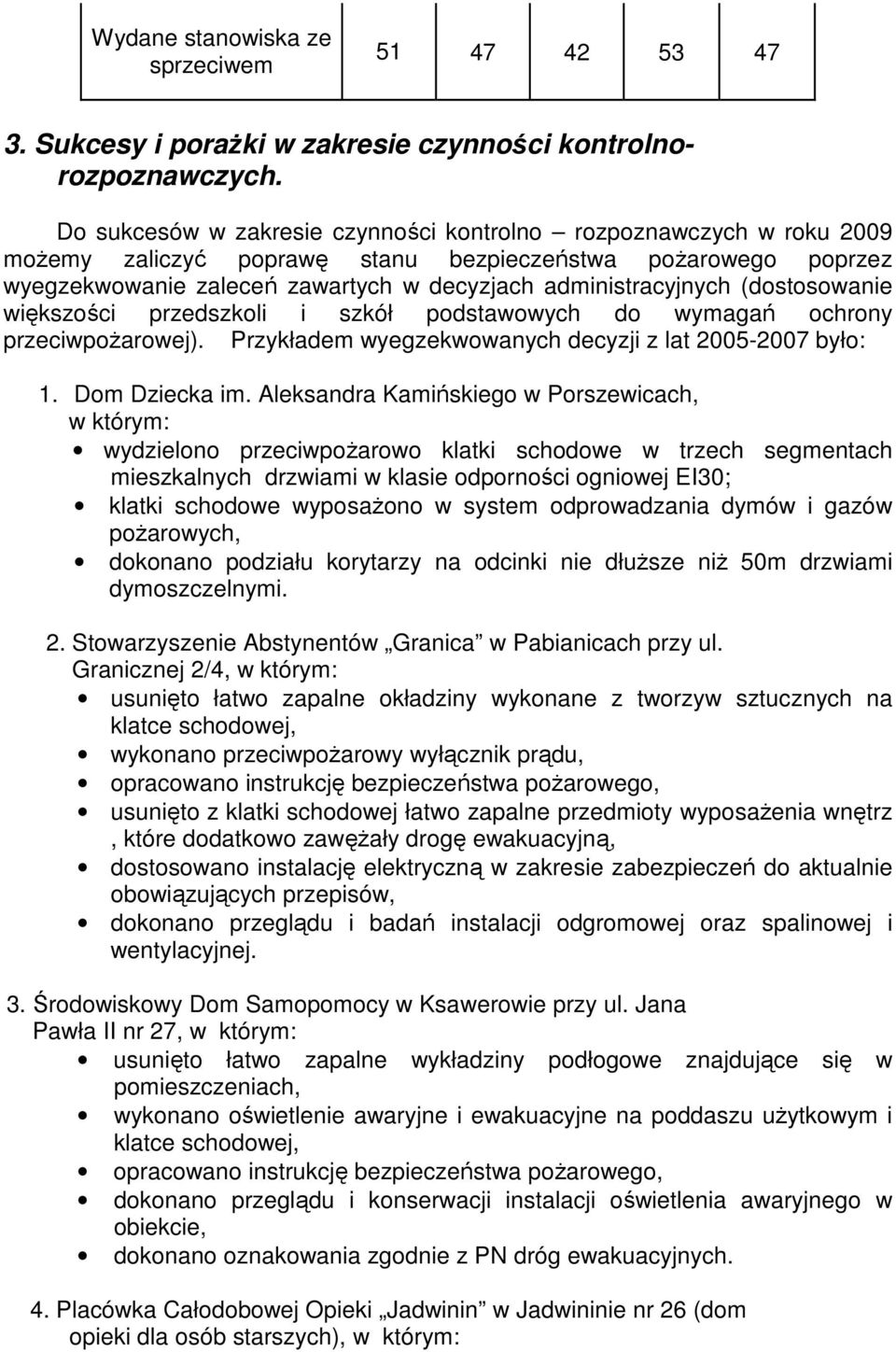 (dostosowanie większości przedszkoli i szkół podstawowych do wymagań ochrony przeciwpoŝarowej). Przykładem wyegzekwowanych decyzji z lat 2005-2007 było: 1. Dom Dziecka im.