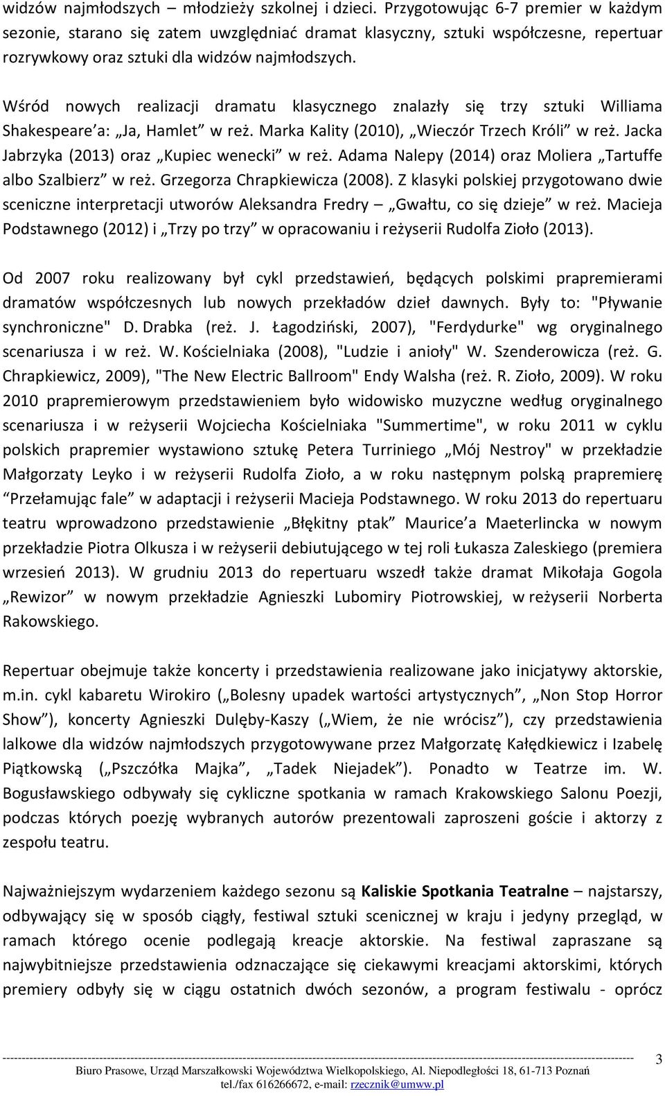 Wśród nowych realizacji dramatu klasycznego znalazły się trzy sztuki Williama Shakespeare a: Ja, Hamlet w reż. Marka Kality (2010), Wieczór Trzech Króli w reż.