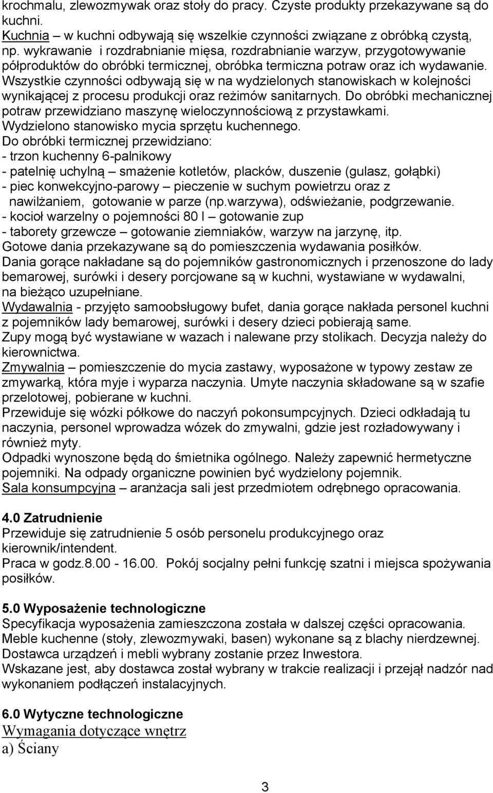 Wszystkie czynności odbywają się w na wydzielonych stanowiskach w kolejności wynikającej z procesu produkcji oraz reżimów sanitarnych.