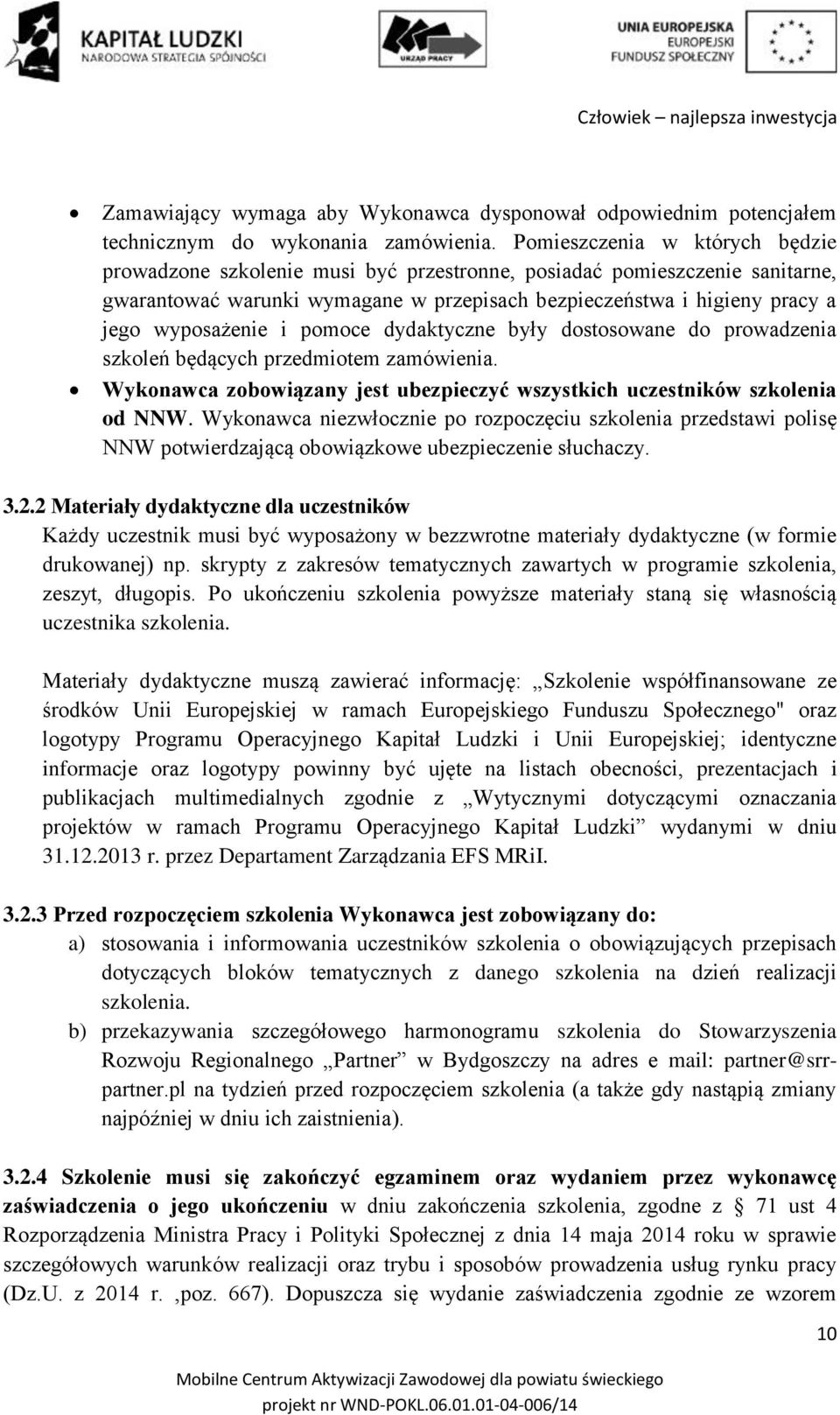 i pomoce dydaktyczne były dostosowane do prowadzenia szkoleń będących przedmiotem zamówienia. Wykonawca zobowiązany jest ubezpieczyć wszystkich uczestników szkolenia od NNW.