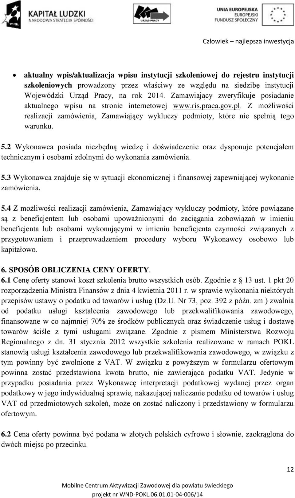 2 Wykonawca posiada niezbędną wiedzę i doświadczenie oraz dysponuje potencjałem technicznym i osobami zdolnymi do wykonania zamówienia. 5.