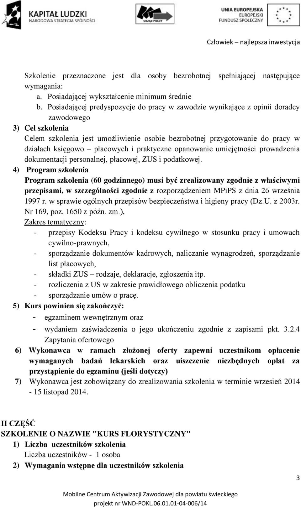 płacowych i praktyczne opanowanie umiejętności prowadzenia dokumentacji personalnej, płacowej, ZUS i podatkowej.