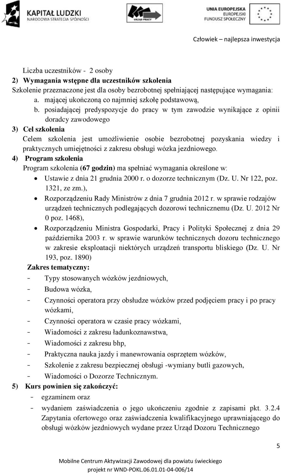 posiadającej predyspozycje do pracy w tym zawodzie wynikające z opinii doradcy zawodowego 3) Cel szkolenia Celem szkolenia jest umożliwienie osobie bezrobotnej pozyskania wiedzy i praktycznych