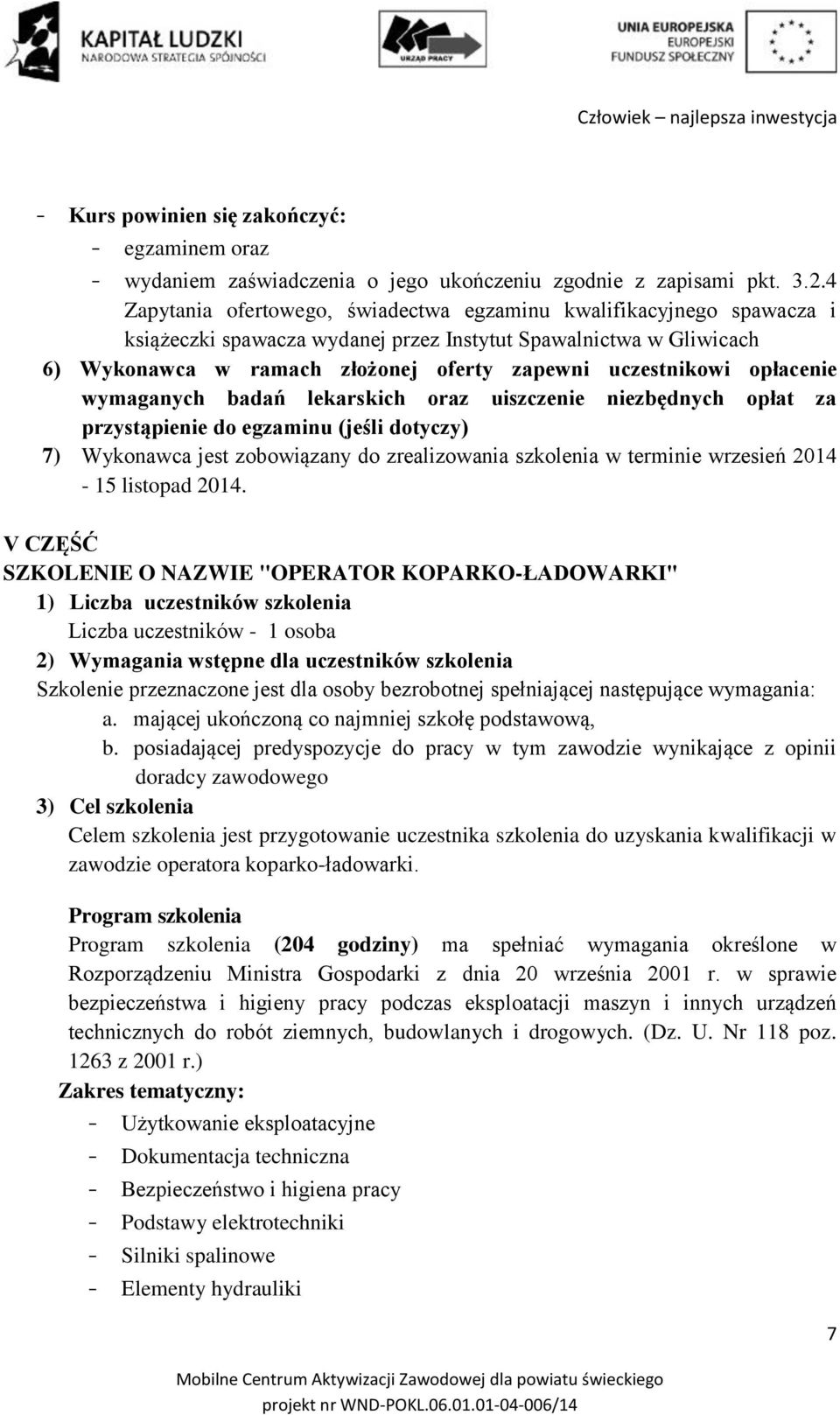 opłacenie wymaganych badań lekarskich oraz uiszczenie niezbędnych opłat za przystąpienie do egzaminu (jeśli dotyczy) 7) Wykonawca jest zobowiązany do zrealizowania szkolenia w terminie wrzesień