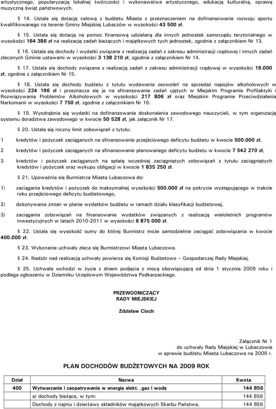 Ustala się dotację na pomoc finansową udzielaną dla innych jednostek samorządu terytorialnego w wysokości 164 386 zł na realizację zadań bieżących i majątkowych tych jednostek, zgodnie z załącznikiem