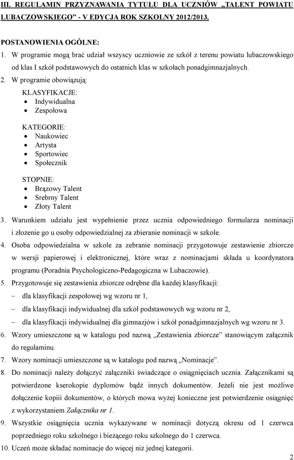 W programie obowiązują: KLASYFIKACJE: Indywidualna Zespołowa KATEGORIE: Naukowiec Artysta Sportowiec Społecznik STOPNIE: Brązowy Talent Srebrny Talent Złoty Talent 3.