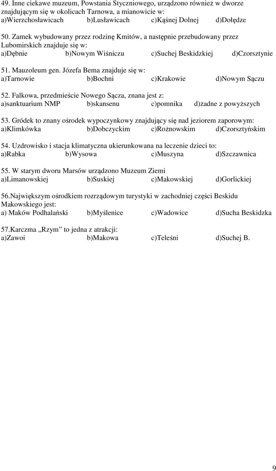 Józefa Bema znajduje się w: a)tarnowie b)bochni c)krakowie d)nowym Sączu 52. Falkowa, przedmieście Nowego Sącza, znana jest z: a)sanktuarium NMP b)skansenu c)pomnika d)żadne z powyższych 53.