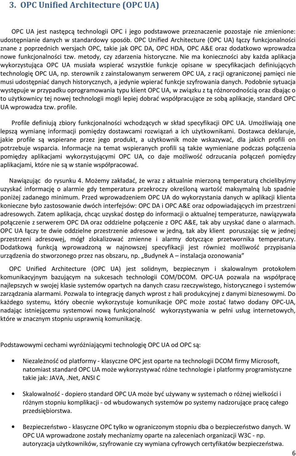 metody, czy zdarzenia historyczne. Nie ma konieczności aby każda aplikacja wykorzystująca OPC UA musiała wspierać wszystkie funkcje opisane w specyfikacjach definiujących technologię OPC UA, np.