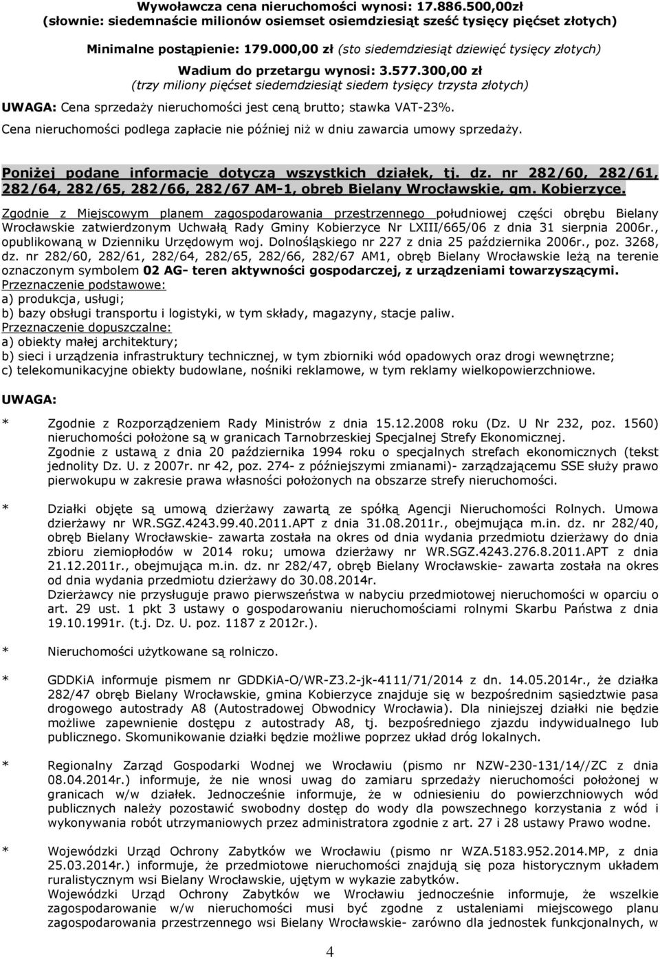 300,00 zł (trzy miliony pięćset siedemdziesiąt siedem tysięcy trzysta złotych) Poniżej podane informacje dotyczą wszystkich dzi