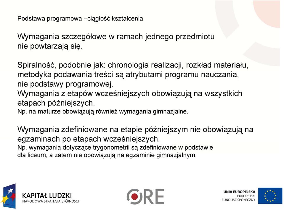 Wymagania z etapów wcześniejszych obowiązują na wszystkich etapach późniejszych. Np. na maturze obowiązują również wymagania gimnazjalne.