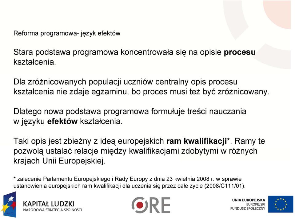 Dlatego nowa podstawa programowa formułuje treści nauczania w języku efektów kształcenia. Taki opis jest zbieżny z ideą europejskich ram kwalifikacji*.