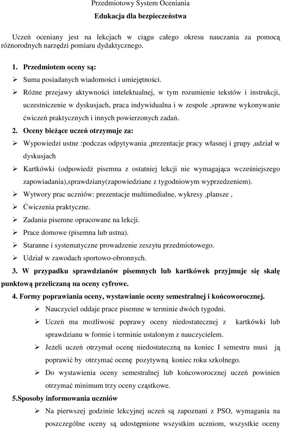 Różne przejawy aktywności intelektualnej, w tym rozumienie tekstów i instrukcji, uczestniczenie w dyskusjach, praca indywidualna i w zespole,sprawne wykonywanie ćwiczeń praktycznych i innych