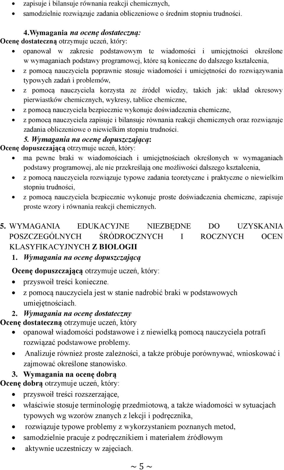 do dalszego kształcenia, z pomocą nauczyciela poprawnie stosuje wiadomości i umiejętności do rozwiązywania typowych zadań i problemów, z pomocą nauczyciela korzysta ze źródeł wiedzy, takich jak: