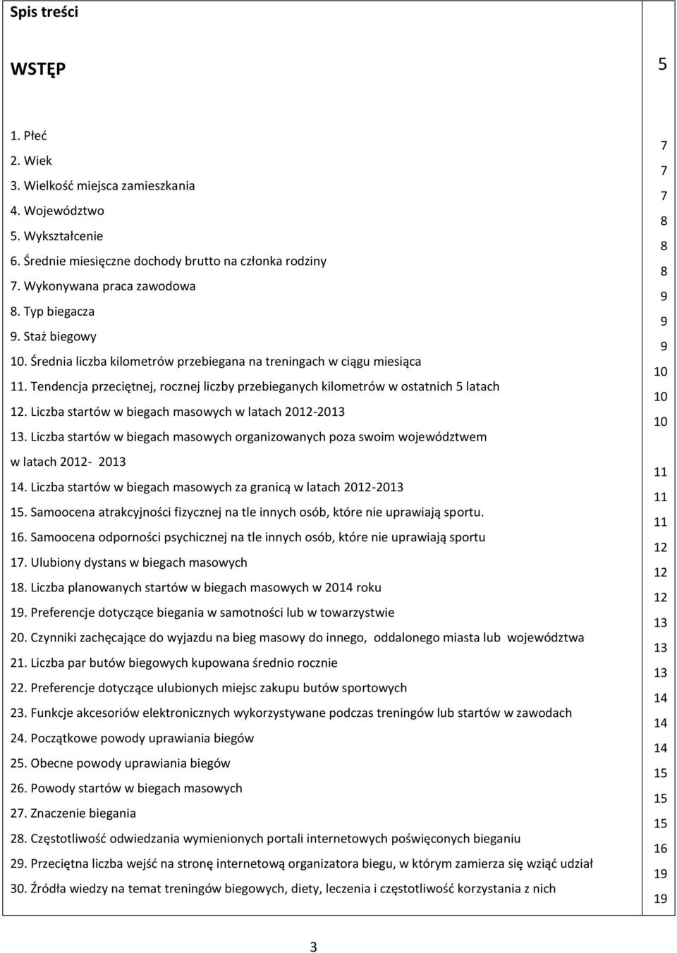 Liczba startów w biegach masowych w latach 2012-2013 13. Liczba startów w biegach masowych organizowanych poza swoim województwem w latach 2012-2013 14.