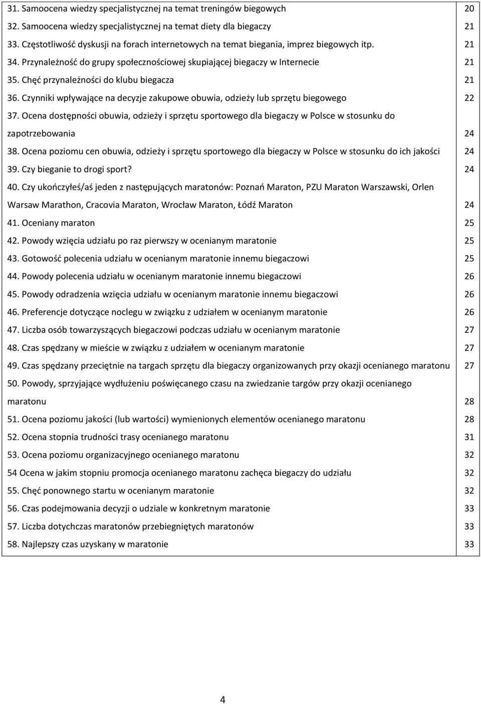 Chęć przynależności do klubu biegacza 36. Czynniki wpływające na decyzje zakupowe obuwia, odzieży lub sprzętu biegowego 37.