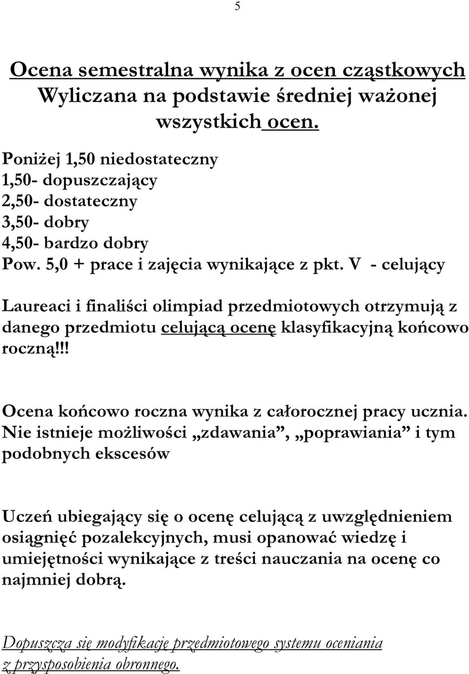 V - celujący Laureaci i finaliści olimpiad przedmiotowych otrzymują z danego przedmiotu celującą ocenę klasyfikacyjną końcowo roczną!!! Ocena końcowo roczna wynika z całorocznej pracy ucznia.