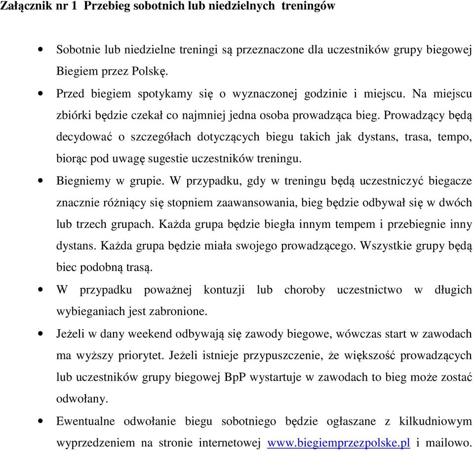 Prowadzący będą decydować o szczegółach dotyczących biegu takich jak dystans, trasa, tempo, biorąc pod uwagę sugestie uczestników treningu. Biegniemy w grupie.