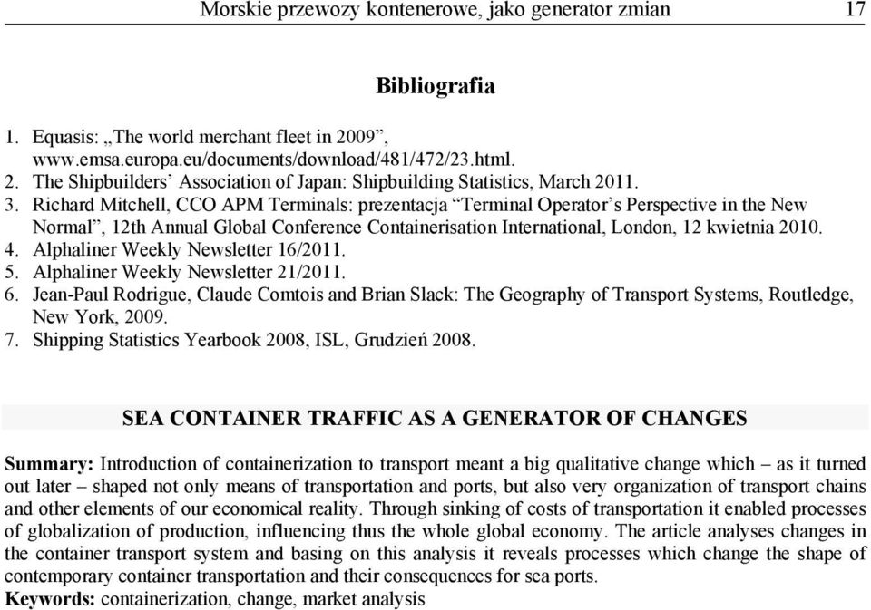 Alphaliner Weekly Newsletter 16/2011. 5. Alphaliner Weekly Newsletter 21/2011. 6. Jean-Paul Rodrigue, Claude Comtois and Brian Slack: The Geography of Transport Systems, Routledge, New York, 2009. 7.